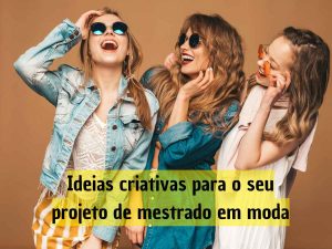 Três mulheres sorrindo com óculos de sol e estilo moderno, representando a criatividade no projeto de mestrado em moda.